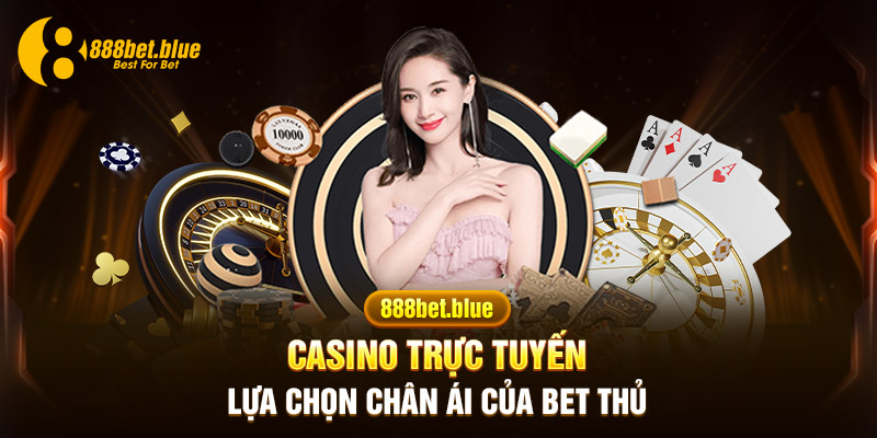 Casino trực tuyến đang là lựa chọn chân ái của nhiều bet thủ