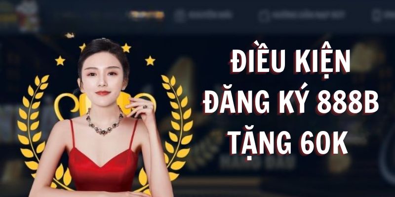 Điều kiện đăng ký 888B tặng 60K 