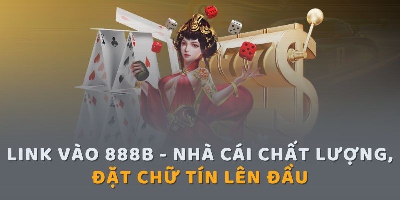 Link vào 888b - Sòng bạc trực tuyến chất lượng nhất