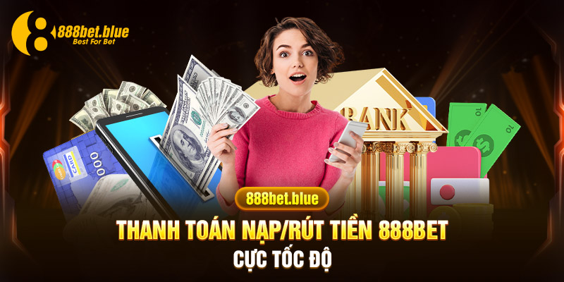 Thanh toán nạp/rút tiền 888bet cực tốc độ trong nháy mắt