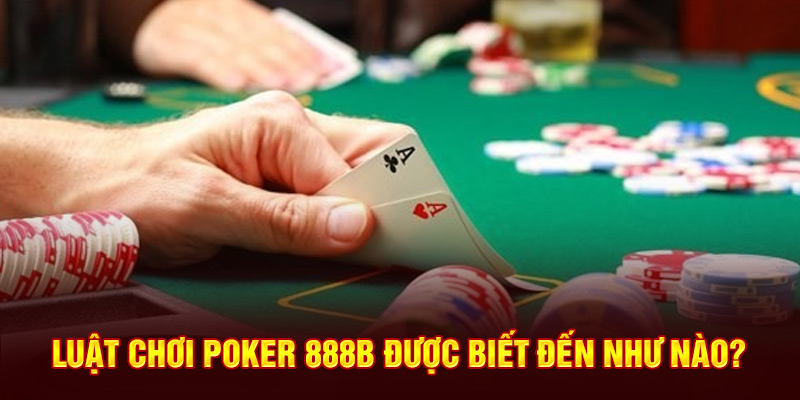 Luật chơi Poker 888B được biết đến như nào?