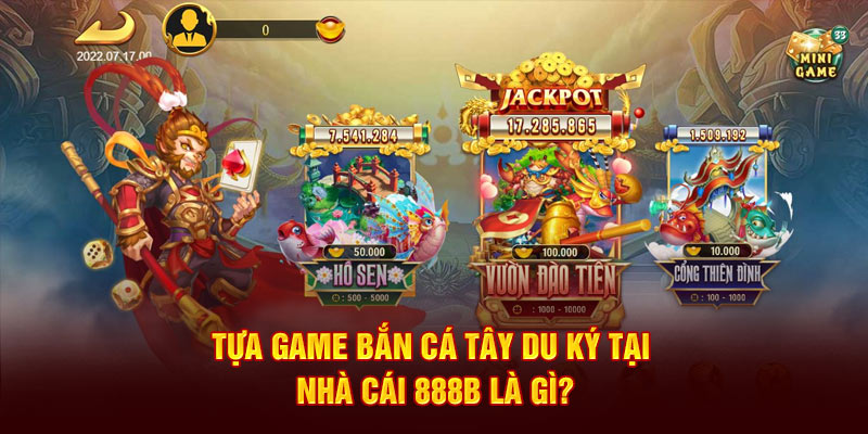 Tựa game bắn cá tây du ký tại nhà cái 888b là gì?